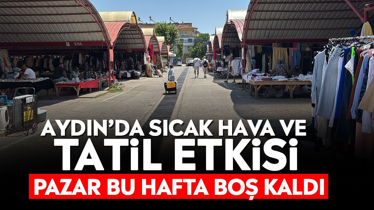 Aydın'da sıcak hava ve tatil etkisi: Pazar bu hafta boş kaldı