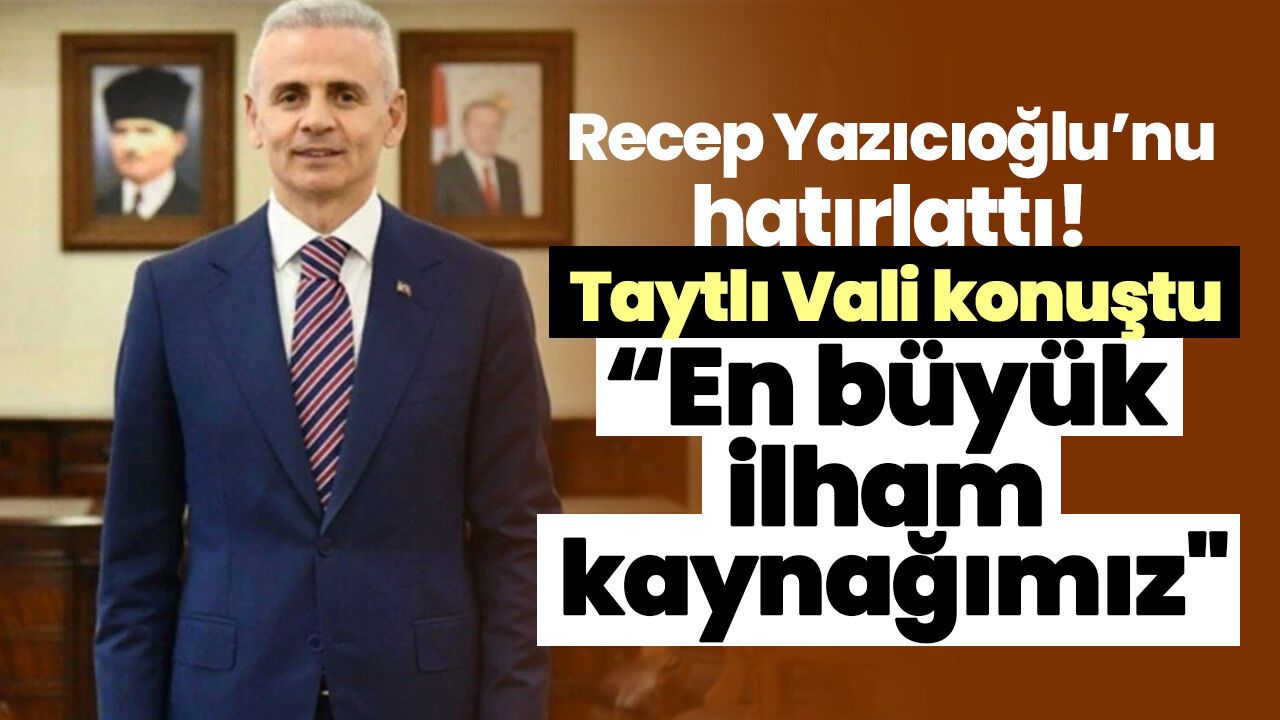 Recep Yazıcıoğlu’nu hatırlattı! Taytlı Vali konuştu; “En büyük ilham kaynağımız"