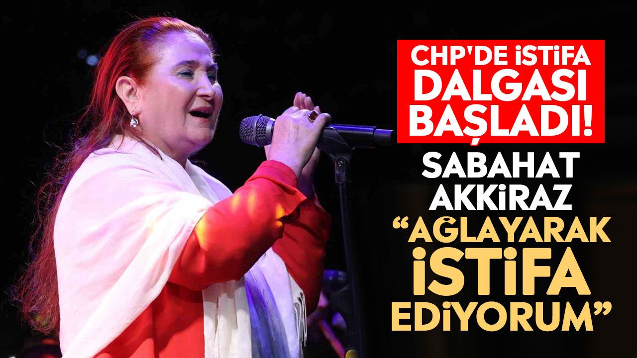CHP'de istifa dalgası başladı! Sabahat Akkiraz: “Ağlayarak istifa ediyorum”