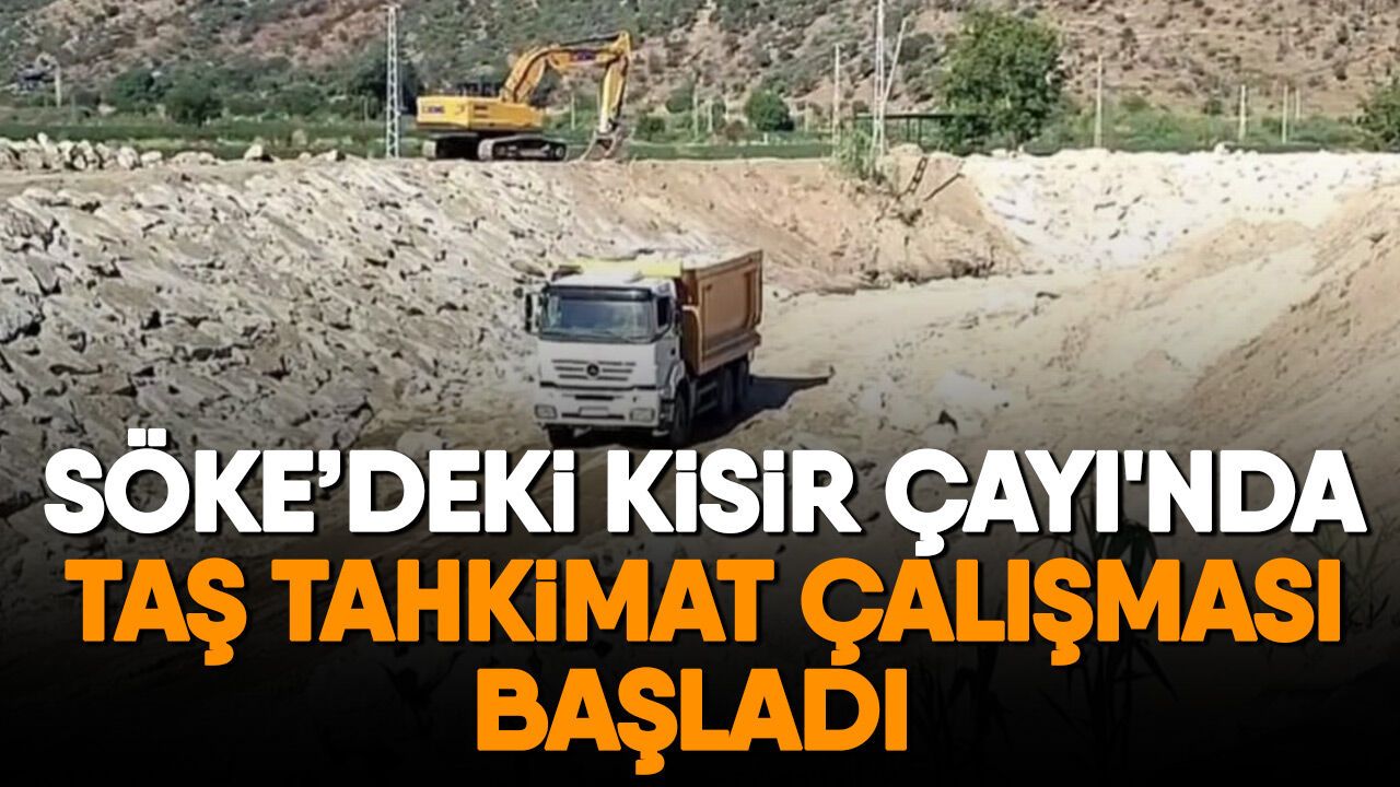 Söke'deki Kisir Çayı'nda taş tahkimat çalışması başladı