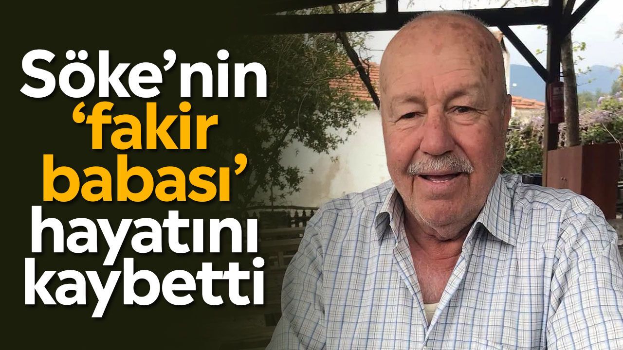 Söke’nin ‘fakir babası’ hayatını kaybetti