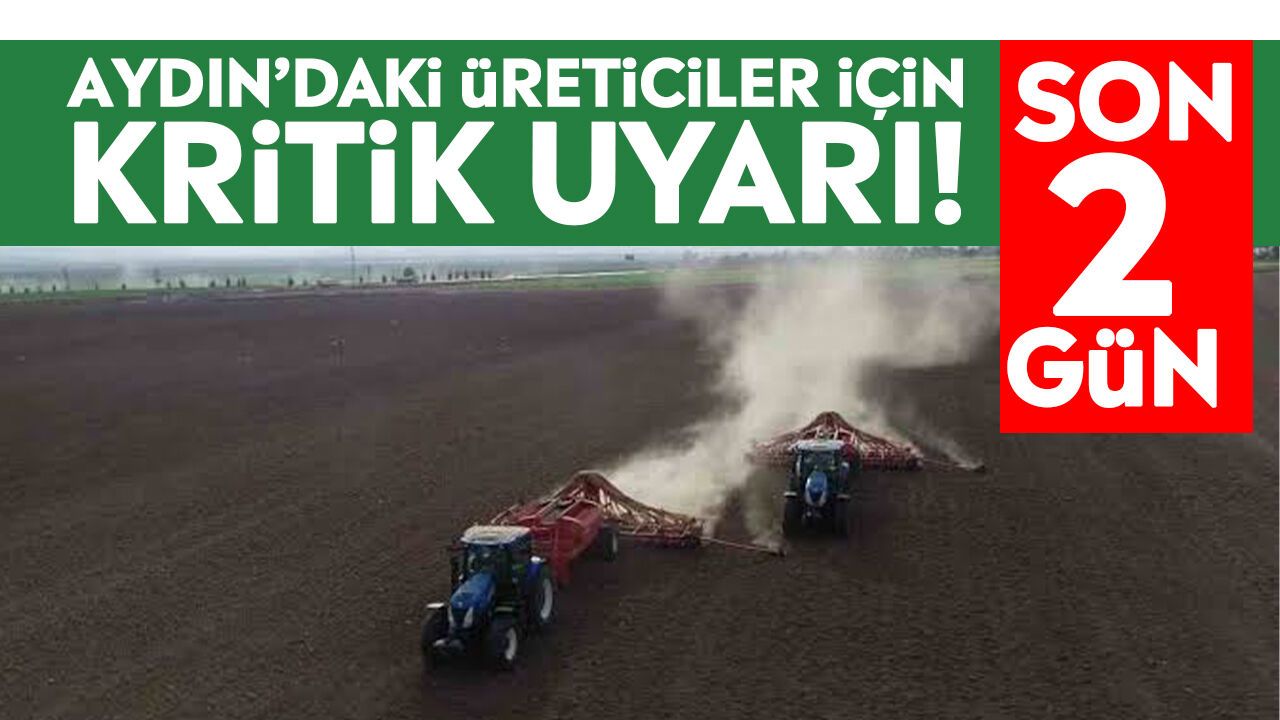 Aydın'daki üreticiler için kritik uyarı! Son 2 gün