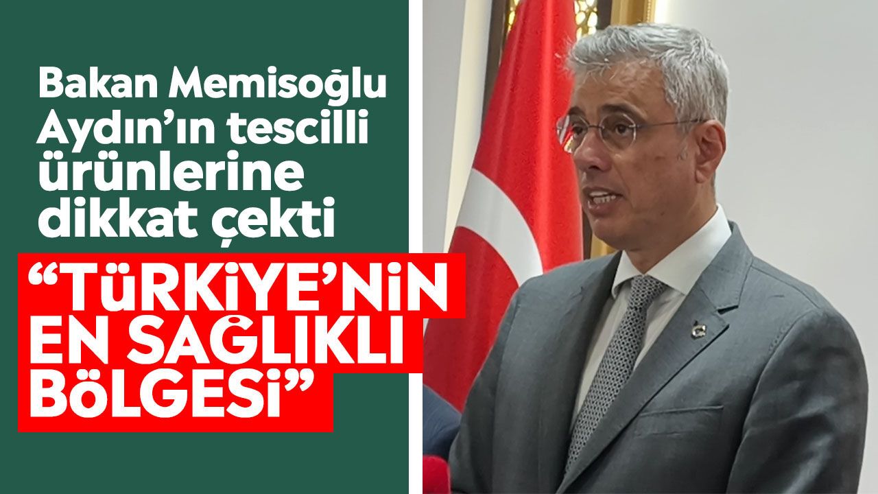 Bakan Memişoğlu Aydın’ın tescilli ürünlerine dikkat çekti “Türkiye’nin en sağlıklı bölgesi”