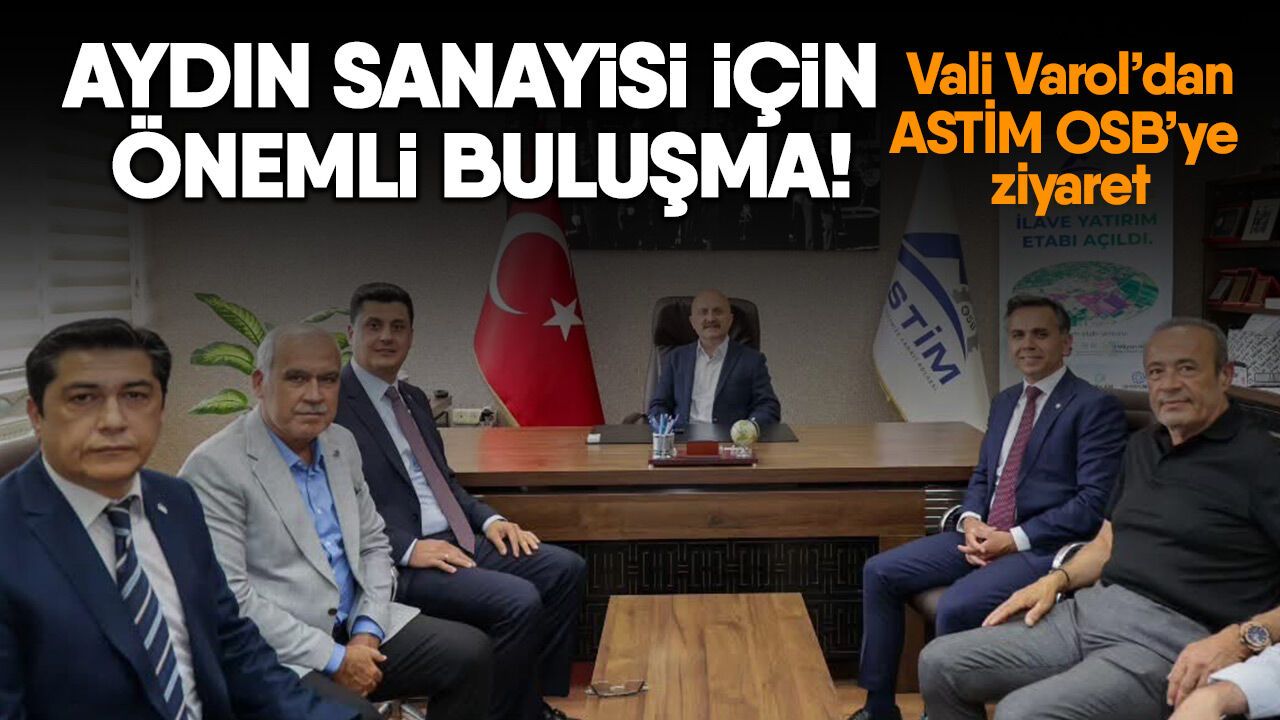 Aydın sanayisi için önemli buluşma! Vali Varol’dan ASTİM OSB’ye ziyaret