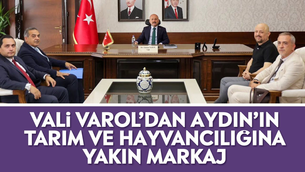 Vali Varol’dan Aydın’ın tarım ve hayvancılığına yakın markaj