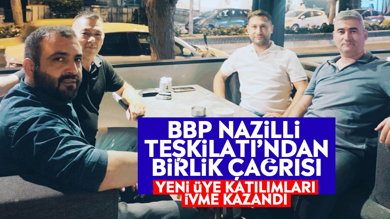 BBP Nazilli Teşkilatı’ndan birlik çağrısı: Yeni üye katılımları ivme kazandı
