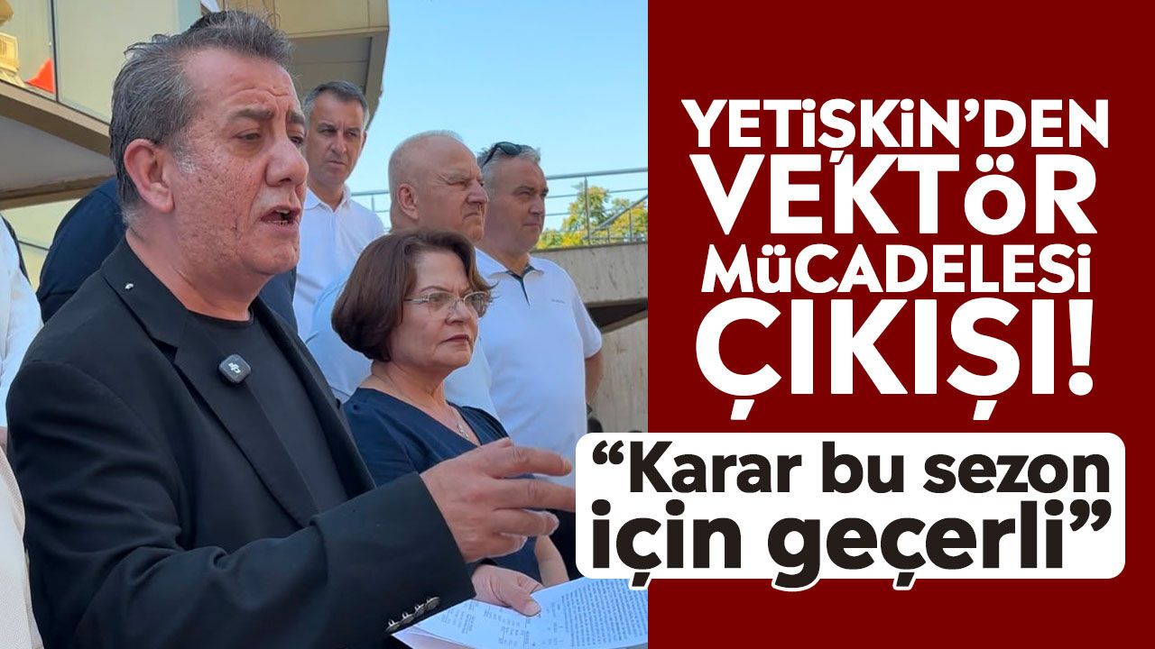 Yetişkin’den vektör mücadelesi çıkışı! “Karar bu sezon için geçerli”