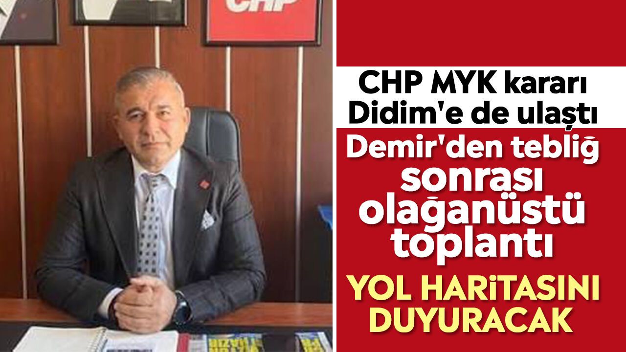 CHP MYK kararı Didim'e de ulaştı: Demir'den tebliğ sonrası olağanüstü toplantı
