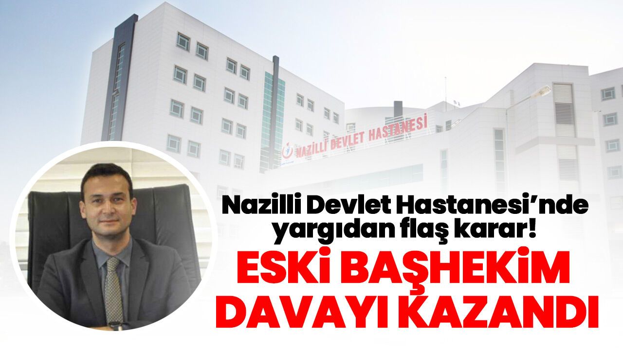 Nazilli Devlet Hastanesi'nde yargıdan flaş karar! Eski Başhekim davayı kazandı