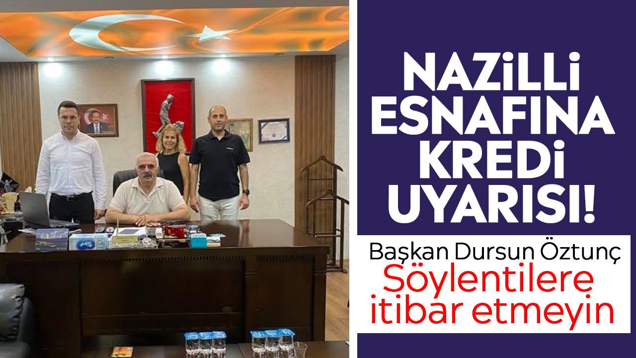 Nazilli esnafına kredi uyarısı! Başkan Dursun Öztunç: Söylentilere itibar etmeyin