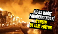 Kipaş Kağıt Fabrikası’ndaki yangın devam ediyor