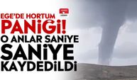 Ege’de hortum paniği! O anlar saniye saniye kaydedildi