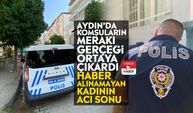 Aydın’da komşuların merakı gerçeği ortaya çıkardı: Haber alınamayan kadının acı sonu