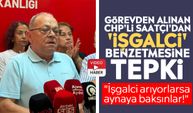 Görevden alınan CHP'li Saatçı'dan 'işgalci' benzetmesine tepki