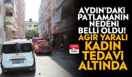 Aydın'daki patlamanın nedeni belli oldu! Ağır yaralı kadın tedavi altında