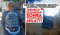 Çine’deki yangında aracıyla uçuruma yuvarlanmıştı: Taburcu olduktan sonra yaşadıklarını anlattı