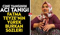 Çine yangının acı tanığı: Fatma Teyze'nin yürek burkan sözleri