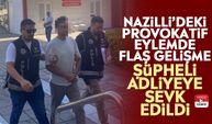 Nazilli’deki provokatif eylemde flaş gelişme! Şüpheli adliyeye sevk edildi