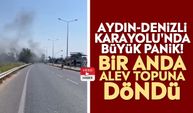 Aydın-Denizli Karayolu'nda büyük panik! Bir anda alev topuna döndü