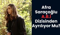 Afra Saraçoğlu A.B.İ Dizisinden Ayrılıyor Mu, Neden Ayrılıyor? Yerine Kim Gelecek?