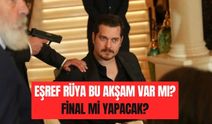 Eşref Rüya Bu Akşam Var mı? Yeni Bölümde Neler Olacak, Eşref Rüya Final mi Yapıyor, Sezon Finali mi?