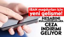 IBAN mağdurları için yeni gelişme! Hesabını kullandıranlara ceza indirimi geliyor