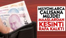 Milyonlarca çalışana müjde! Maaşlardan kesinti rafa kalktı