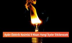 Aydın Elektrik Kesintisi 9 Nisan: Hangi İlçeler Etkilenecek