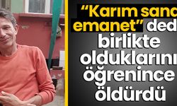 “Karım sana emanet” diyerek cezaevine girdi, çıktığında eşini öldürdü