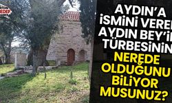 Aydın'a ismini veren Aydın Bey'in türbesinin nerede olduğunu biliyor musunuz?