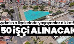 Aydın’ın o ilçelerinde yaşayanlar dikkat! 150 işçi alınacak