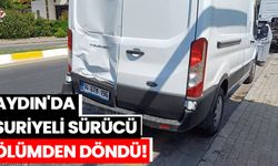 Aydın'da Suriyeli sürücü ölümden döndü!