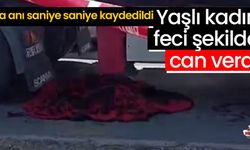 Yaşlı kadın feci şekilde can verdi