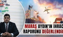 Maraş, Aydın'ın ihracat raporunu değerlendirdi