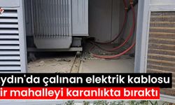 Aydın'da çalınan elektrik kablosu bir mahalleyi karanlıkta bıraktı