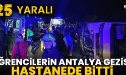 Öğrencilerin Antalya gezisi hastanede bitti; 25 yaralı