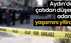 Aydın’da çatıdan düşen adam yaşamını yitirdi
