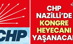 CHP Nazilli’de kongre heyecanı yaşanacak