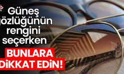 Güneş gözlüğünün rengini seçerken bunlara dikkat edin!