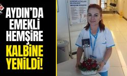 Aydın'da emekli hemşire kalbine yenildi!