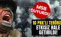 MSB duyurdu! 10 PKK'lı terörist etkisiz hale getirildi