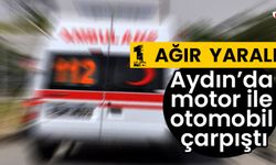 Aydın’da motor ile otomobil çarpıştı: 1 ağır yaralı