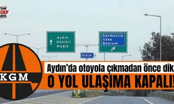 KGM İzmir-Aydın ve Aydın-Denizli otoyolu ile ilgili uyardı