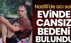 Nazilli'de acı son! Evinde cansız bedeni bulundu