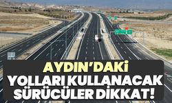 Aydın’daki yolları kullanacak araç sürücüleri dikkat!