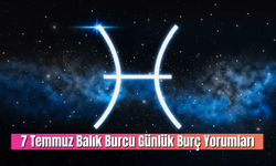 7 Temmuz Balık Burcu Günlük Burç Yorumları