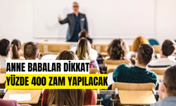 Anne babalar dikkat: Yüzde 400 zam yapılacak