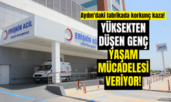 Aydın'daki fabrikada korkunç kaza! Yüksekten düşen genç yaşam mücadelesi veriyor!