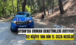 Aydın'da Orman Denetimleri Artıyor: 52 Kişiye 106 Bin TL Ceza Kesildi