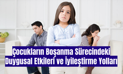 Çocukların Boşanma Sürecindeki Duygusal Etkileri ve İyileştirme Yolları